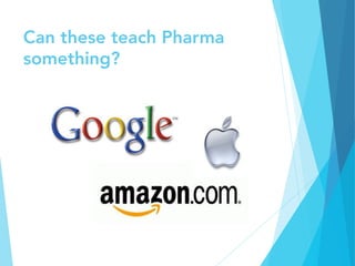 Can these teach Pharma
something?
 