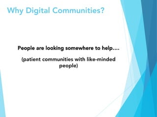 Why Digital Communities?
People are looking somewhere to help…. 

(patient communities with like-minded
people)


 