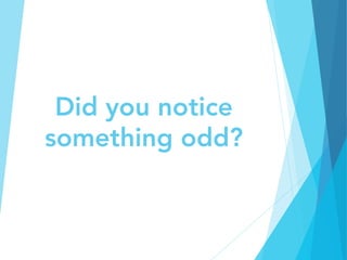 Did you notice
something odd?
 