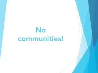 No
communities!
 