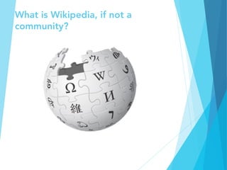 What is Wikipedia, if not a
community?
 