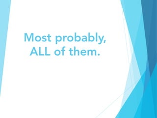 Most probably,
ALL of them.

 