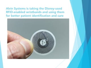 Alvin Systems is taking the Disney-used
RFID-enabled wristbands and using them
for better patient identiﬁcation and care 
 