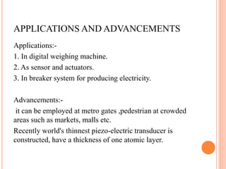 APPLICATIONS AND ADVANCEMENTS
Applications:-
1. In digital weighing machine.
2. As sensor and actuators.
3. In breaker sys...