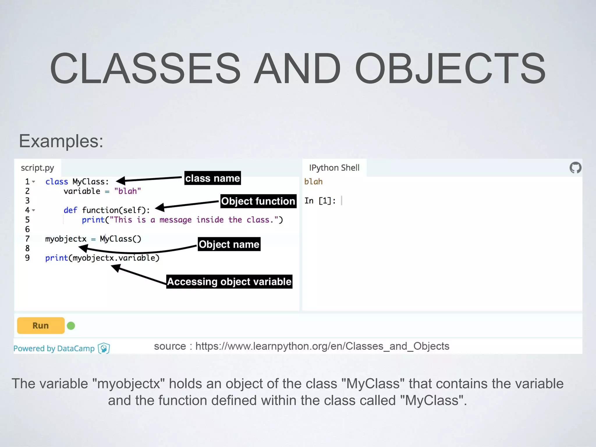 CLASSES AND OBJECTS
Examples:
The variable "myobjectx" holds an object of the class "MyClass" that contains the variable
and the function defined within the class called "MyClass".
 