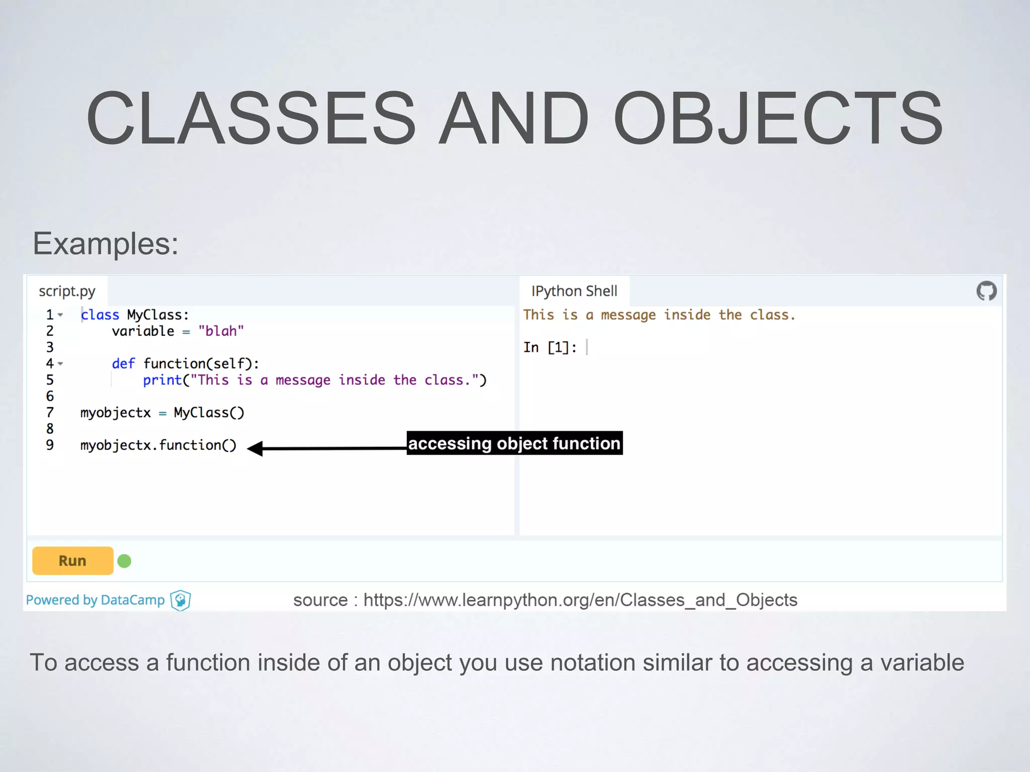 CLASSES AND OBJECTS
Examples:
To access a function inside of an object you use notation similar to accessing a variable
 