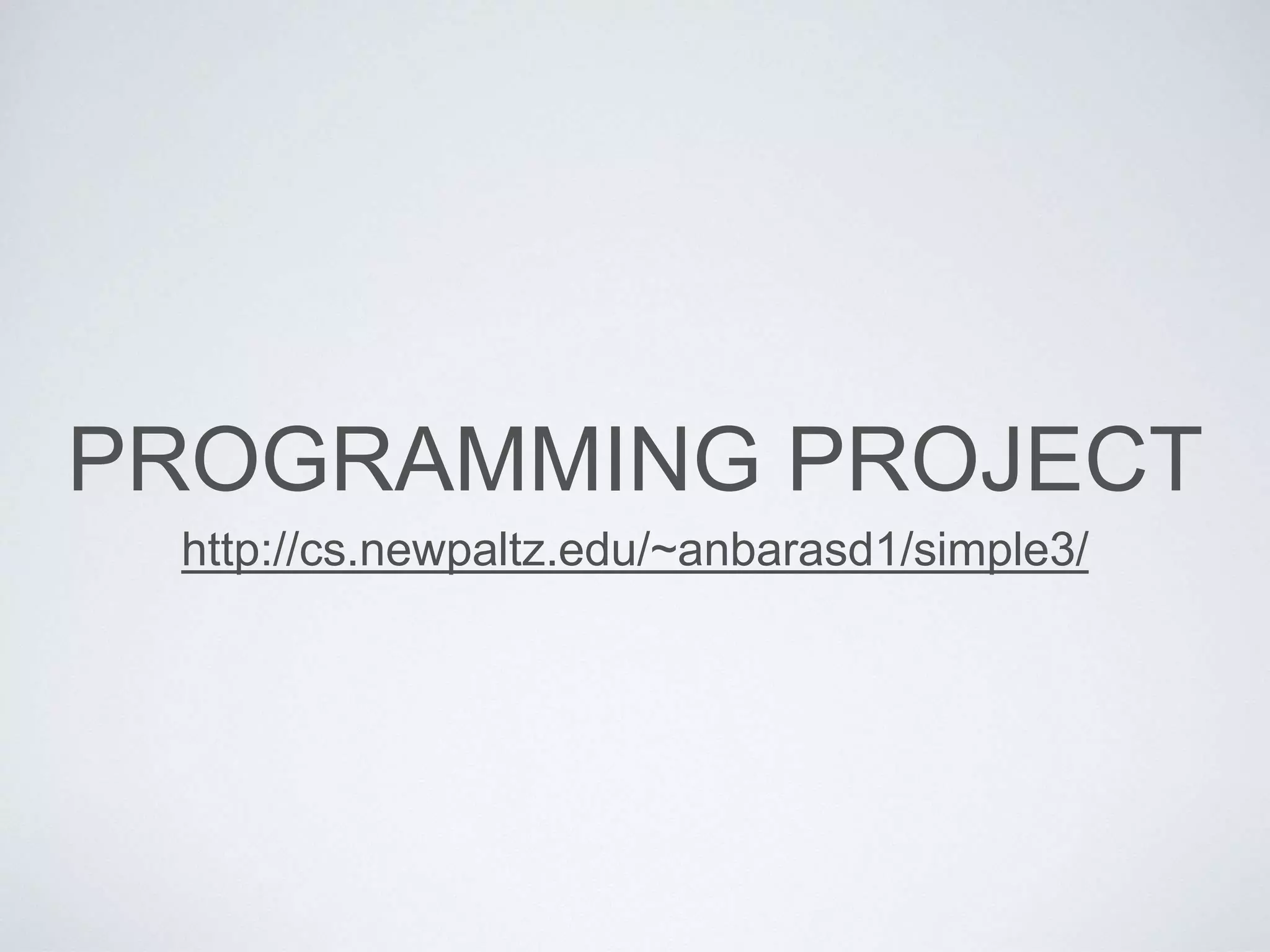 PROGRAMMING PROJECT
http://cs.newpaltz.edu/~anbarasd1/simple3/
 