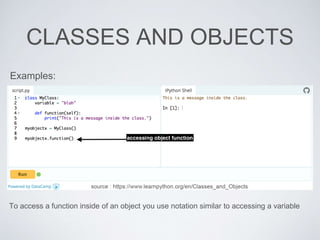 CLASSES AND OBJECTS
Examples:
To access a function inside of an object you use notation similar to accessing a variable
 