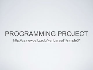 PROGRAMMING PROJECT
http://cs.newpaltz.edu/~anbarasd1/simple3/
 