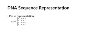 DNA Sequence Representation
• Per se representation:
𝑓 𝑥𝑖 =
0, 𝑥𝑖 = 𝐴
1, 𝑥𝑖 = 𝑇
2, 𝑥𝑖 = 𝐺
3, 𝑥𝑖 = 𝐶
 