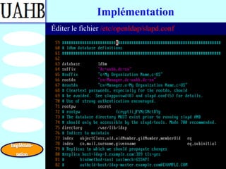 Implémentation
Éditer le fichier /etc/openldap/slapd.conf
 