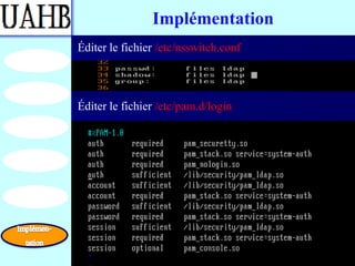 Implémentation
Éditer le fichier /etc/nsswitch.conf



Éditer le fichier /etc/pam.d/login
 