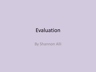 Evaluation

By Shannon Alli
 