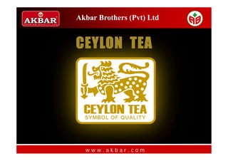 Akbar Brothers (Pvt) Ltd


CEYLON TEA




  www.akbar.com
 