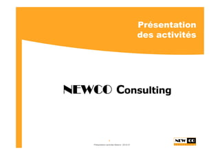 Présentation
                                           des activités




NEWCO Consulting


                  1
    Présentation activités NewCo 2010-01
 