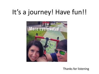 It’s a journey! Have fun!!
Thanks for listening
 