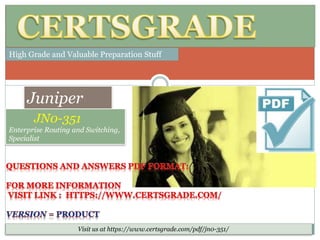 High Grade and Valuable Preparation Stuff
Visit us at https://www.certsgrade.com/pdf/jn0-351/
Juniper
JN0-351
Enterprise Routing and Switching,
Specialist
 