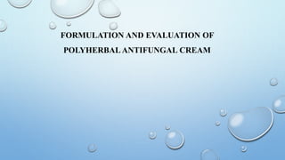 FORMULATION AND EVALUATION OF
POLYHERBAL ANTIFUNGAL CREAM
 