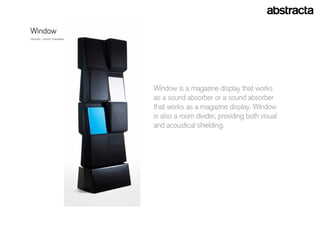 Window
Design: jOnAs FOrsMAn




                        Window is a magazine display that works
                        as a sound absorber or a sound absorber
                        that works as a magazine display. Window
                        is also a room divider, providing both visual
                        and acoustical shielding.
 