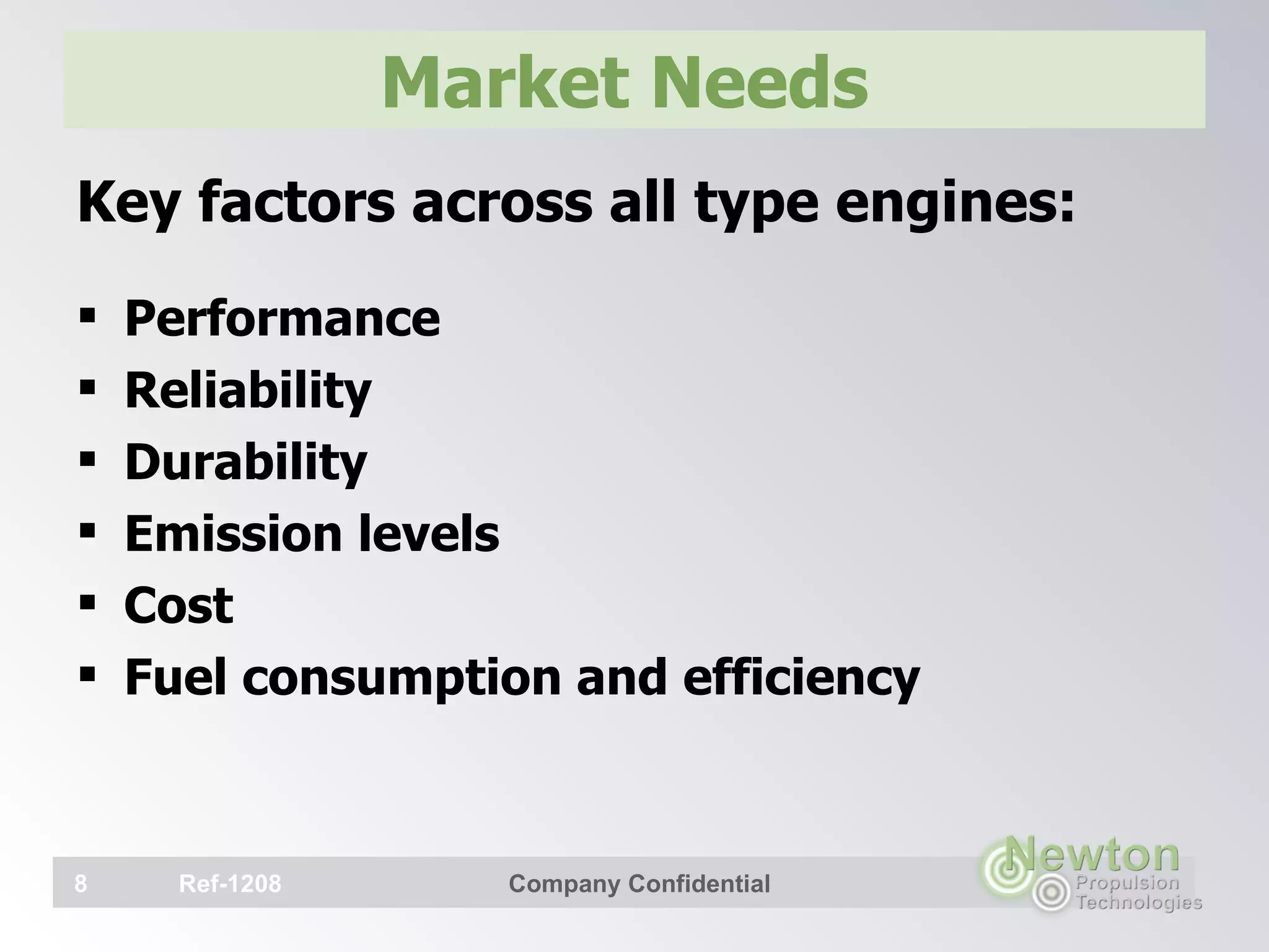 Market Needs  Key factors across all type engines: Performance Reliability Durability Emission levels Cost Fuel consumption and efficiency   Ref-1208 Company Confidential 