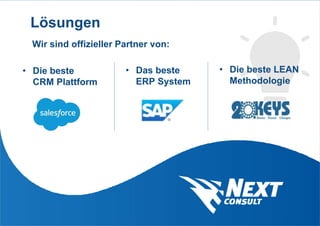 Lösungen
Wir sind offizieller Partner von:
• Die beste
CRM Plattform
• Das beste
ERP System
• Die beste LEAN
Methodologie
 