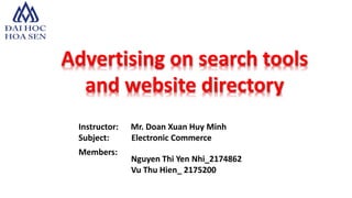 Advertising on search tools
and website directory
Instructor: Mr. Doan Xuan Huy Minh
Subject: Electronic Commerce
Nguyen Thi Yen Nhi_2174862
Vu Thu Hien_ 2175200
Members:
 