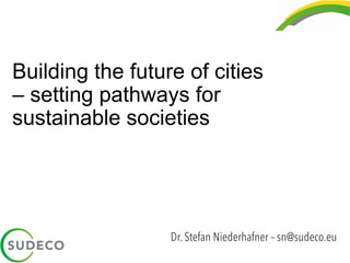 Building the future of cities
– setting pathways for
sustainable societies
 