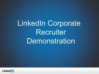 LinkedIn Corporate
     Recruiter
   Demonstration


                                  15
                     TALENT SOLUTIONS
 