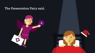 The Presentation Fairy said.
1
 