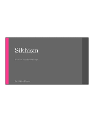 Sikhism
Sikhism betyder lärjunge
Av:Nikita Calero
 