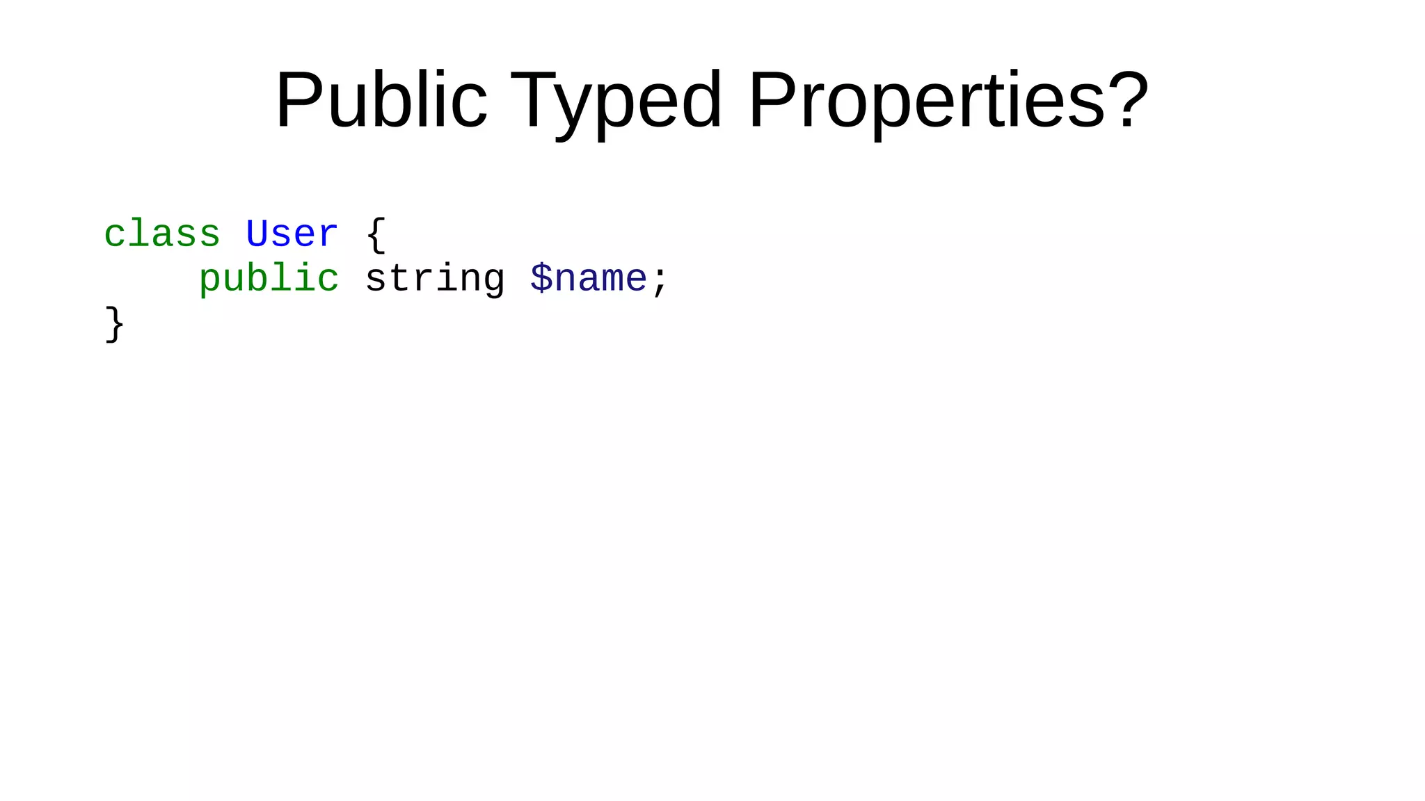 Public Typed Properties?
class User {
public string $name;
}
 