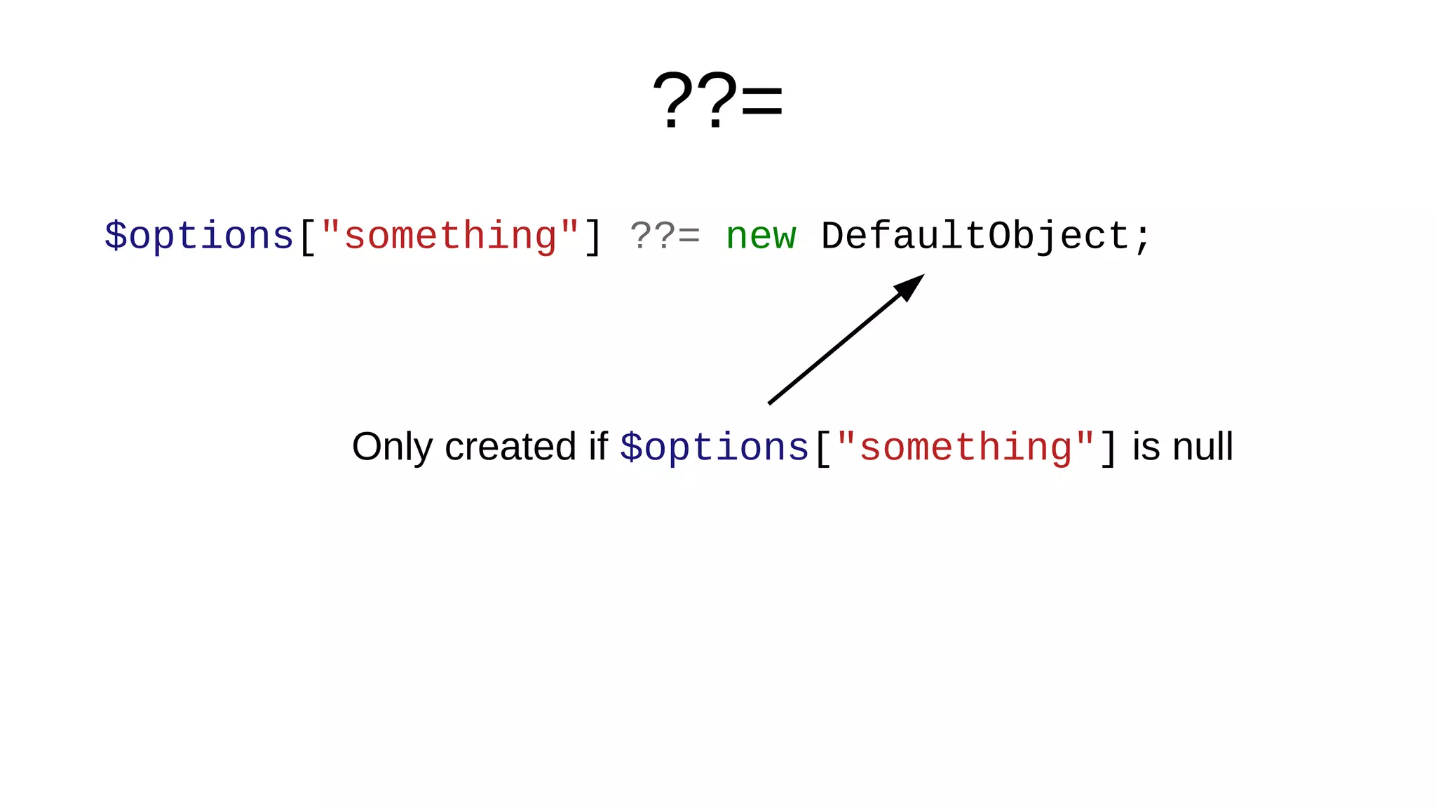 ??=
$options["something"] ??= new DefaultObject;
Only created if $options["something"] is null
 