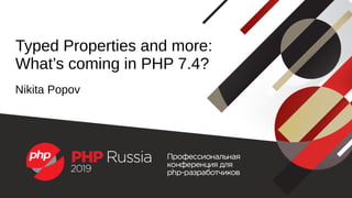 Typed Properties and more:
What’s coming in PHP 7.4?
Nikita Popov
 