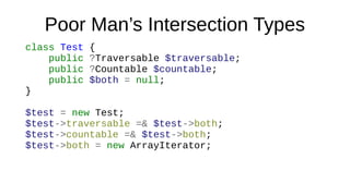 Poor Man’s Intersection Types
class Test {
public ?Traversable $traversable;
public ?Countable $countable;
public $both = ...