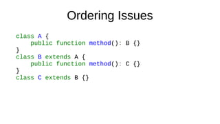 Ordering Issues
class A {
public function method(): B {}
}
class B extends A {
public function method(): C {}
}
class C extends B {}
 