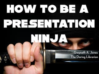 How to be a Presentation Ninja