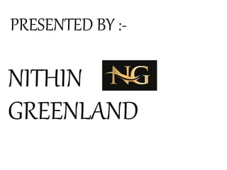 PRESENTED BY :-
NITHIN
GREENLAND
 