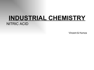INDUSTRIAL CHEMISTRY NITRIC ACID Vincent & Humza  