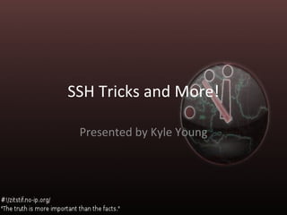 SSH Tricks and More!

 Presented by Kyle Young
 