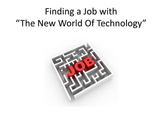 Finding a Job with
“The New World Of Technology”
 