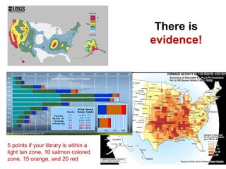 There is
evidence!
5 points if your library is within a
light tan zone, 10 salmon colored
zone, 15 orange, and 20 red
 