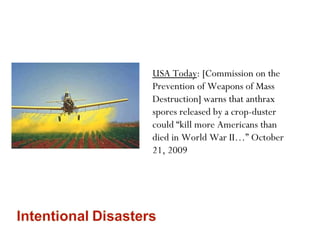 USA Today: [Commission on the
Prevention of Weapons of Mass
Destruction] warns that anthrax
spores released by a crop-duster
could “kill more Americans than
died in World War II…” October
21, 2009
 