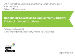 Redeﬁning Education to Employment Journey:
Voices of the youth/students
7th National Management Convention (21-22 February, 2014)
KIIT University
School of Management
 