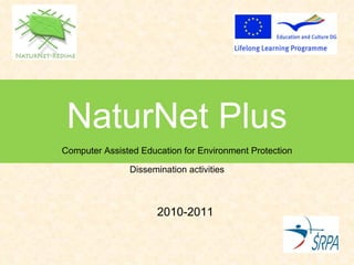 NaturNet Plus Computer Assisted Education for Environment Protection Dissemination activities 2010-2011 