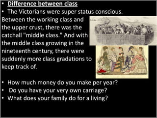 • Difference between class
• The Victorians were super status conscious.
Between the working class and
the upper crust, th...