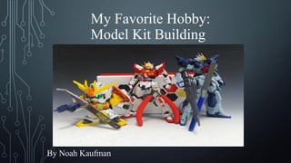 My Favorite Hobby:
Model Kit Building
By Noah Kaufman
 