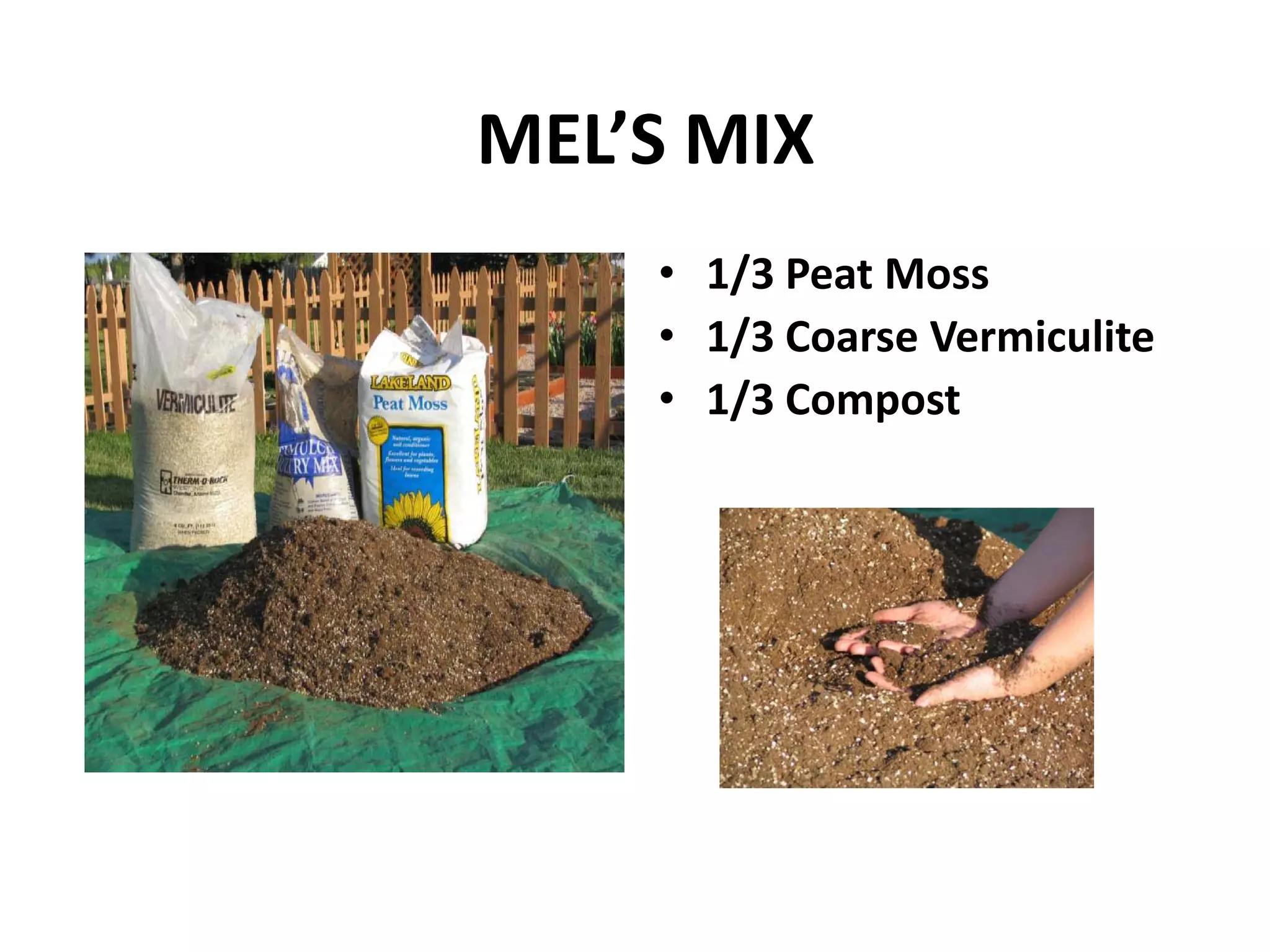 MEL’S MIX
    • 1/3 Peat Moss
    • 1/3 Coarse Vermiculite
    • 1/3 Compost
 