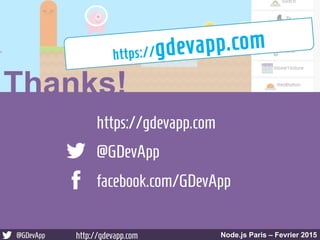 @GDevApp http://gdevapp.com Node.js Paris – Fevrier 2015
Thanks!
@GDevApp
facebook.com/GDevApp
https://gdevapp.com
https://gdevapp.com
Node.js Paris – Fevrier 2015@GDevApp http://gdevapp.com
 