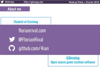 @GDevApp http://gdevapp.com Node.js Paris – Fevrier 2015
Student at Ensimag
GDevelop
Open source game creation software
Ab...
