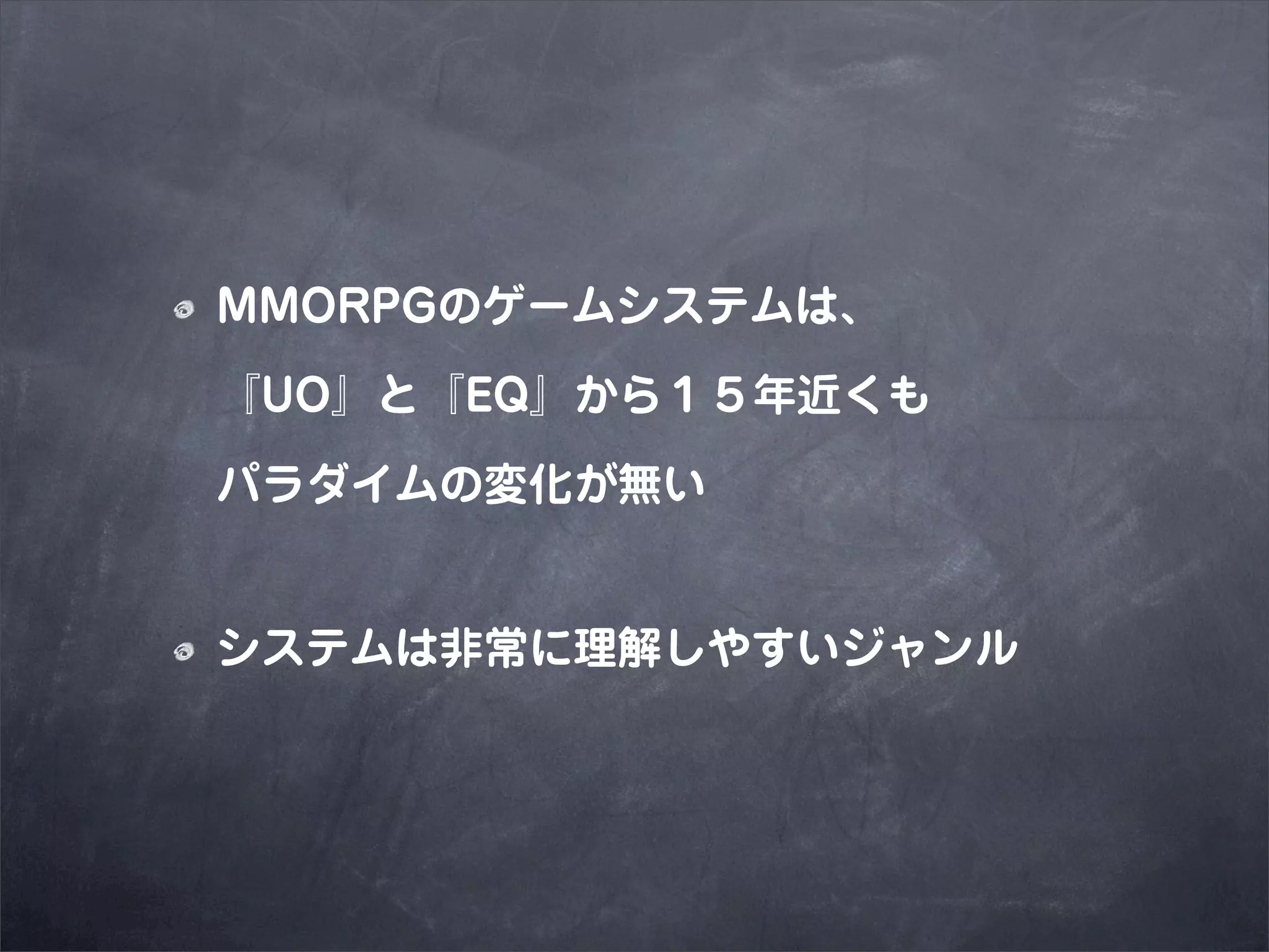 MMORPGのゲームシステムは、

『UO』と『EQ』から１５年近くも

パラダイムの変化が無い


システムは非常に理解しやすいジャンル
 